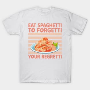 Eat Spaghetti To Forgetti Your Regretti T-Shirt